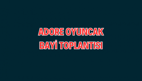 ADORE OYUNCAK BAYİ TOPLANTISI 