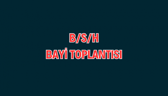 B / S / H BAYİ TOPLANTISI 
