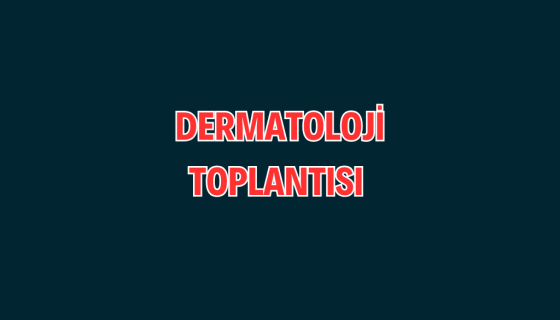 DERMATOLOJİ TOPLANTISI 